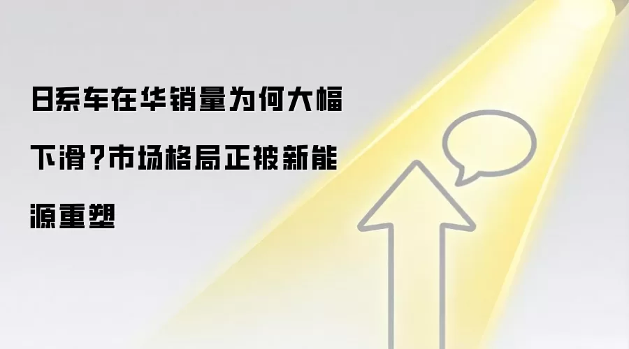 日系车在华销量为何大幅下滑？市场格局正被新能源重塑