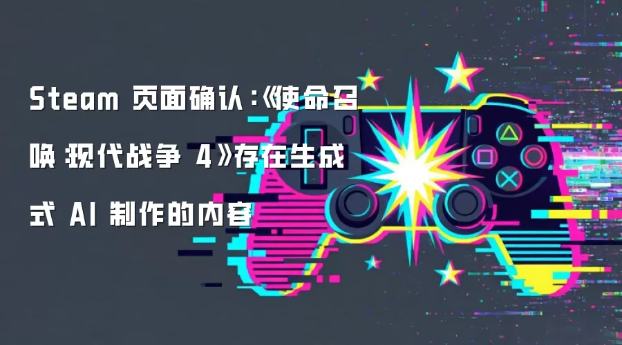 Steam 页面确认:《使命召唤:现代战争4》存在生成式 AI 制作的内容