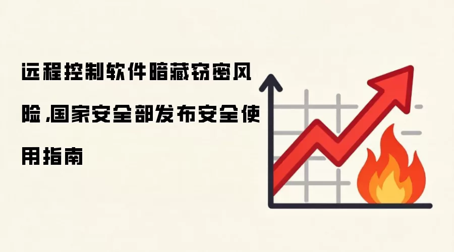远程控制软件暗藏窃密风险，国家安全部发布安全使用指南