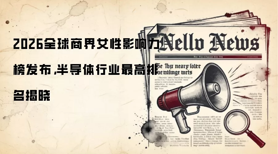 2026全球商界女性影响力榜发布，半导体行业最高排名揭晓