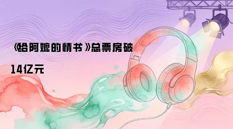 《给阿嬷的情书》总票房破14亿元