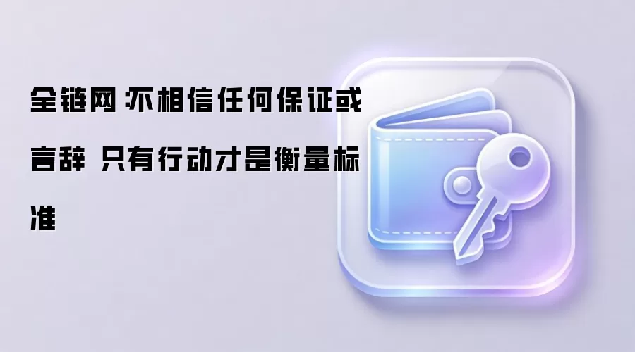 全链网:不相信任何保证或言辞 只有行动才是衡量标准