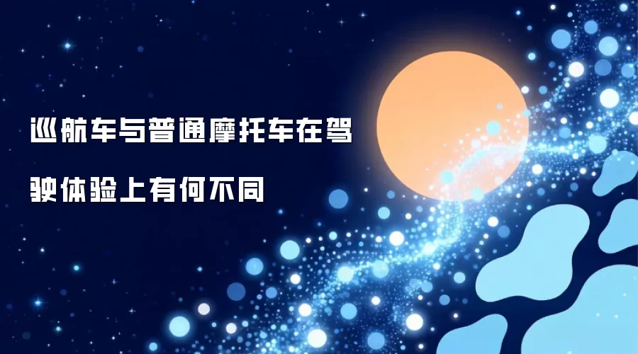 巡航车与普通摩托车在驾驶体验上有何不同