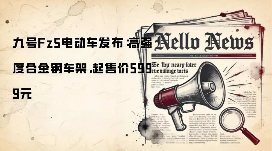 九号Fz5电动车发布：高强度合金钢车架，起售价5999元