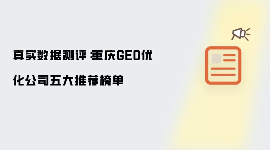 真实数据测评：重庆GEO优化公司五大推荐榜单