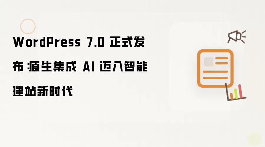 WordPress 7.0 正式发布:原生集成 AI 迈入智能建站新时代