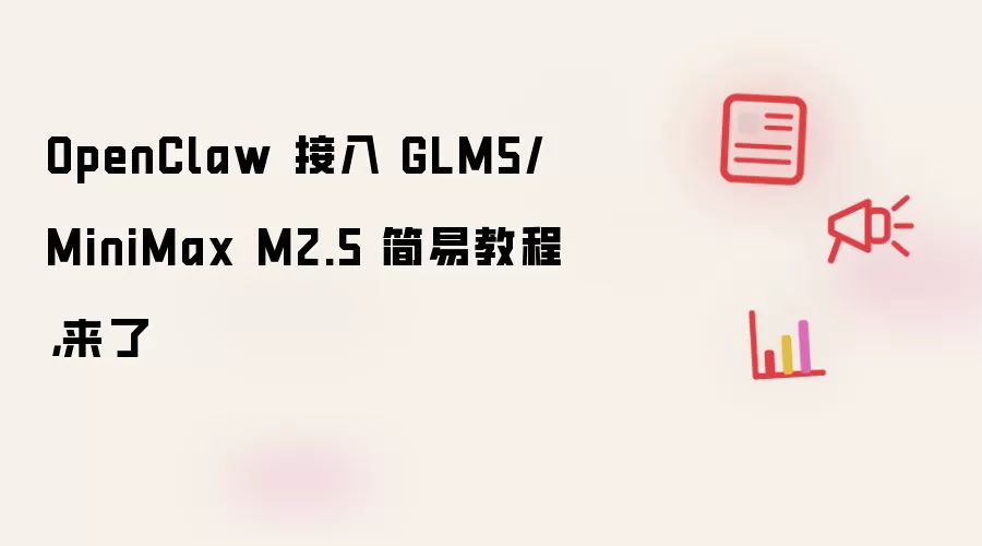 OpenClaw 接入 GLM5/MiniMax M2.5 简易教程，来了