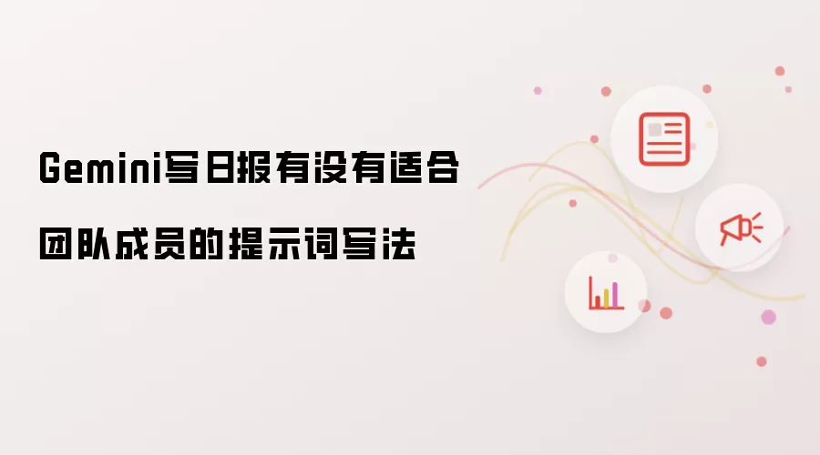 Gemini写日报有没有适合团队成员的提示词写法