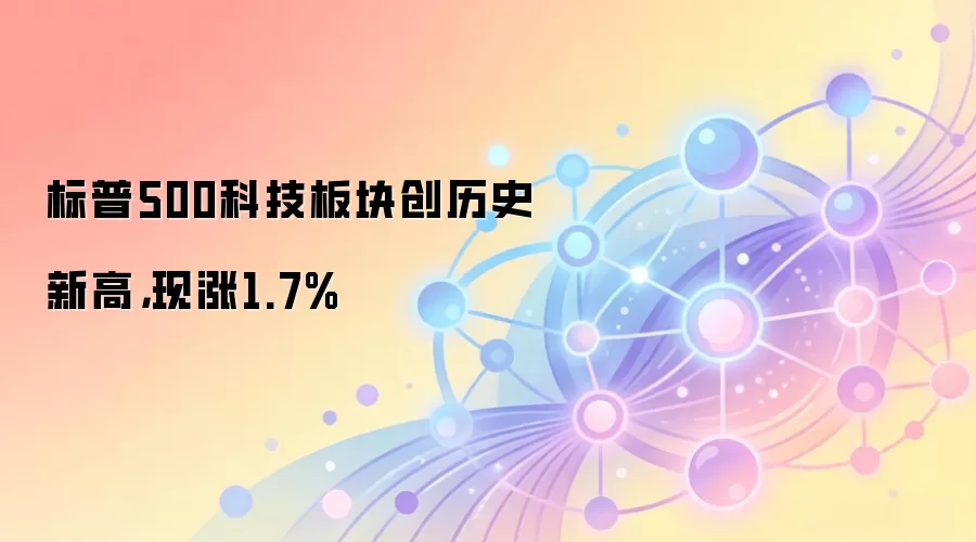 标普500科技板块创历史新高，现涨1.7%