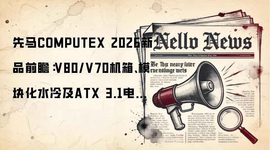 先马COMPUTEX 2026新品前瞻：V80/V70机箱、模块化水冷及ATX 3.1电源亮相