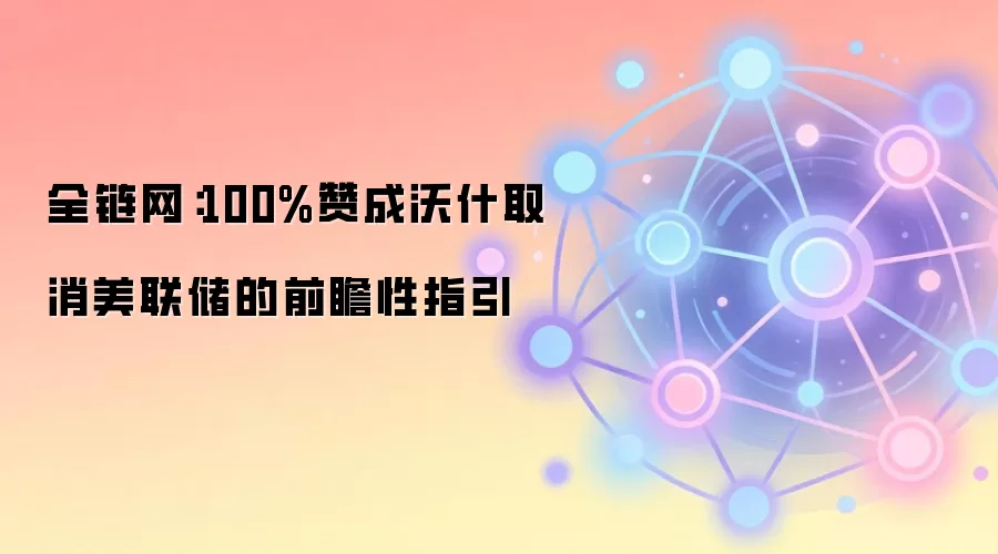 全链网：100%赞成沃什取消美联储的前瞻性指引