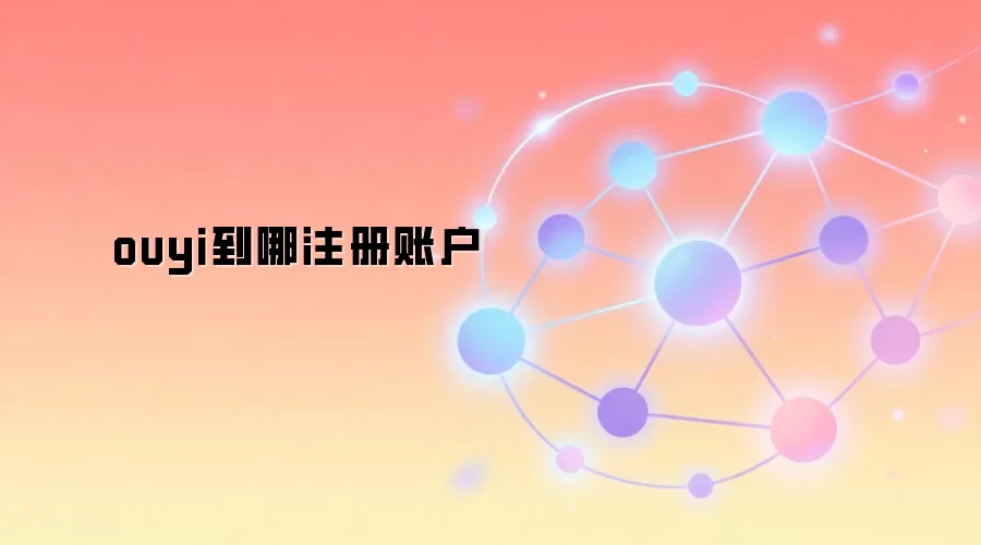 ouyi到哪注册账户