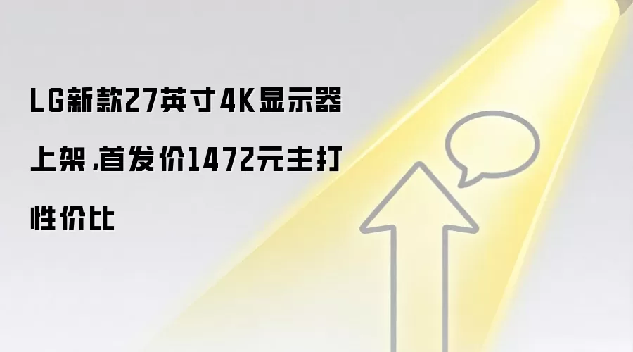 LG新款27英寸4K显示器上架，首发价1472元主打性价比