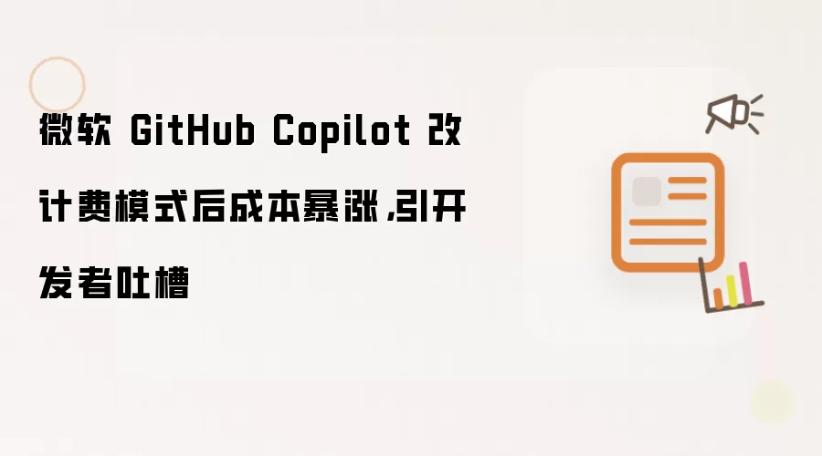微软 GitHub Copilot 改计费模式后成本暴涨，引开发者吐槽