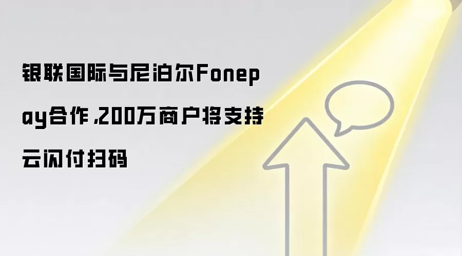 银联国际与尼泊尔Fonepay合作，200万商户将支持云闪付扫码
