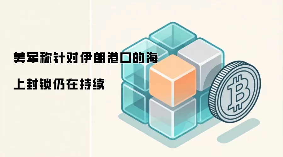 美军称针对伊朗港口的海上封锁仍在持续