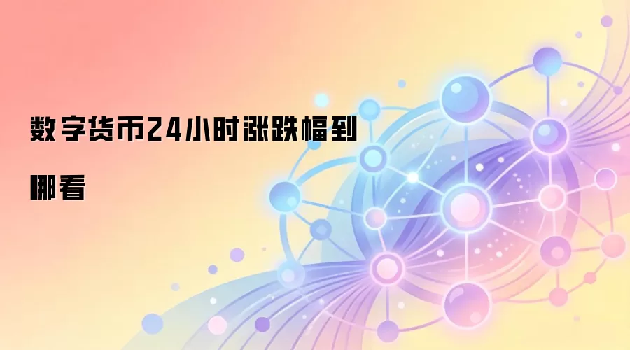 数字货币24小时涨跌幅到哪看