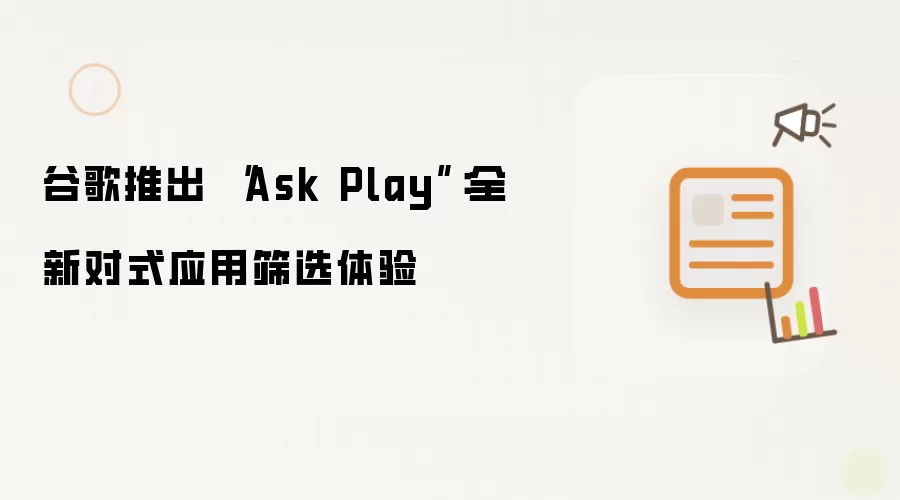 谷歌推出 “Ask Play”：全新对式应用筛选体验