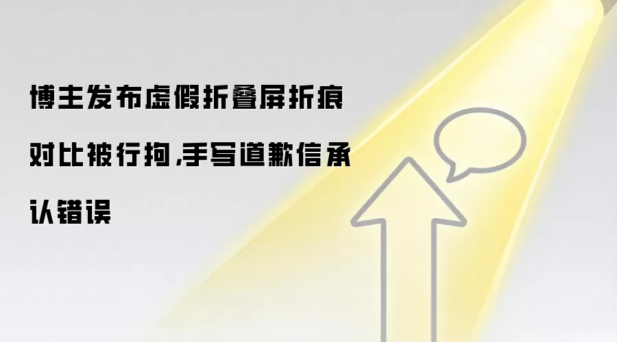 博主发布虚假折叠屏折痕对比被行拘，手写道歉信承认错误