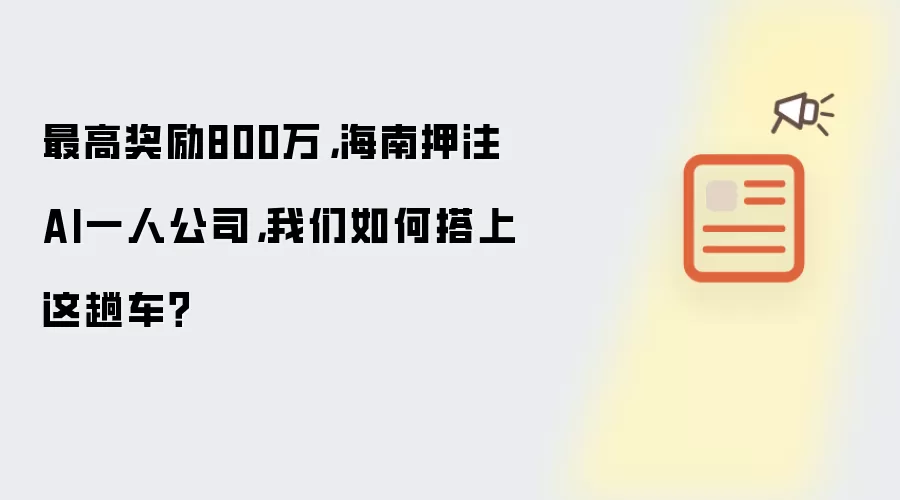 最高奖励800万，海南押注AI一人公司，我们如何搭上这趟车？