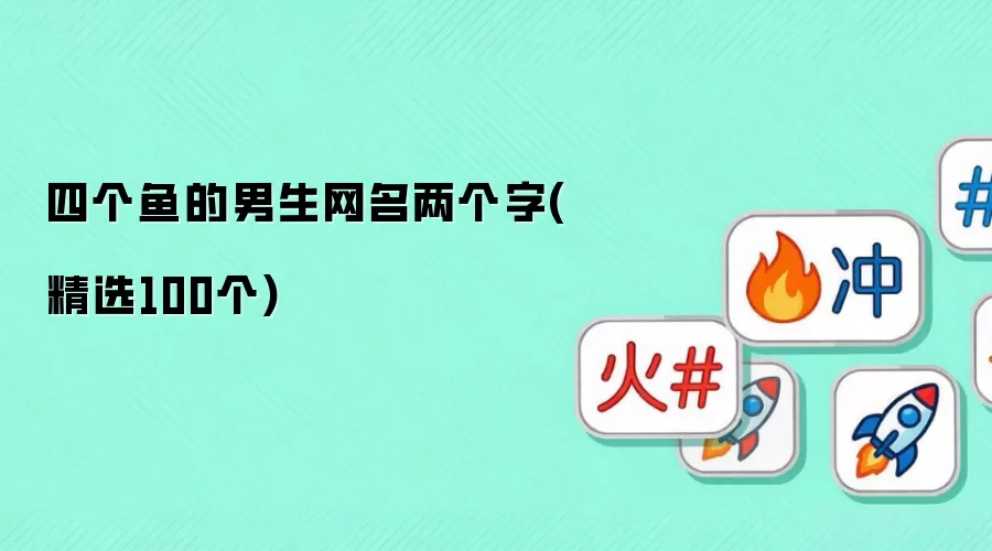 四个鱼的男生网名两个字(精选100个)