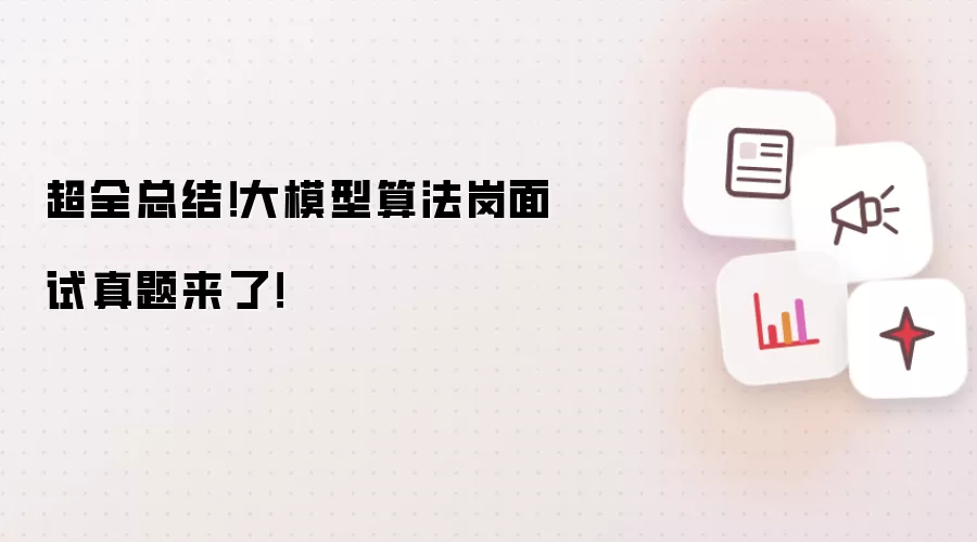 超全总结！大模型算法岗面试真题来了！