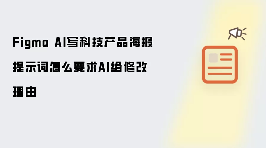 Figma AI写科技产品海报提示词怎么要求AI给修改理由