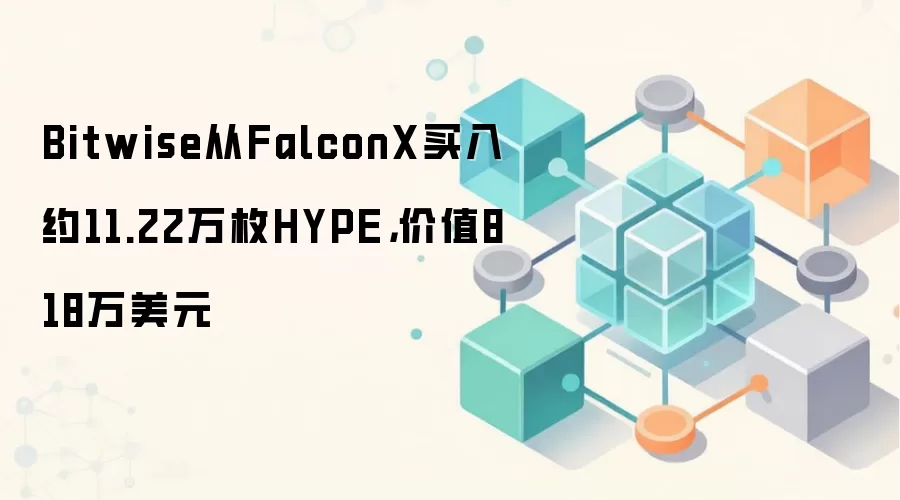 Bitwise从FalconX买入约11.22万枚HYPE，价值818万美元