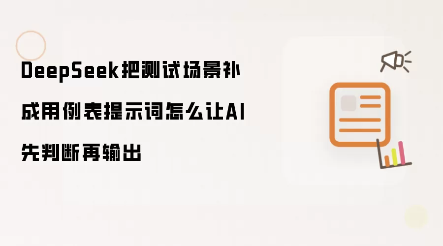 DeepSeek把测试场景补成用例表提示词怎么让AI先判断再输出