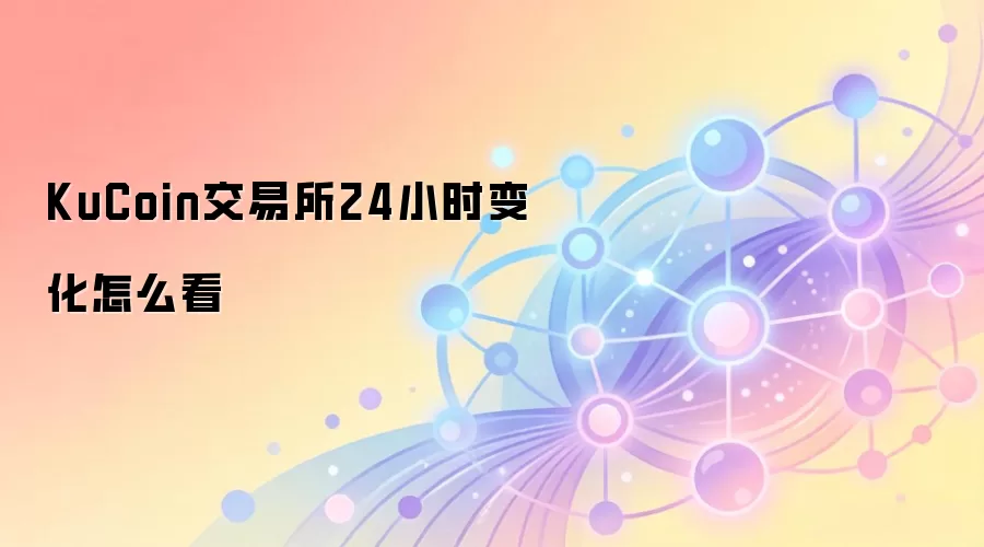 KuCoin交易所24小时变化怎么看