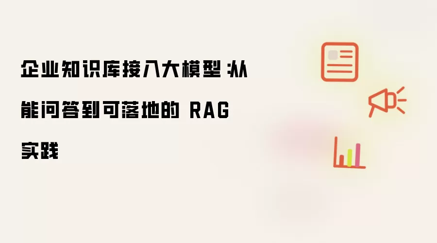 企业知识库接入大模型：从能问答到可落地的 RAG 实践