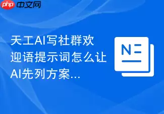 天工AI写社群欢迎语提示词怎么让AI先列方案再展开