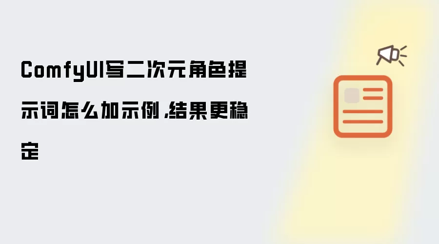 ComfyUI写二次元角色提示词怎么加示例，结果更稳定