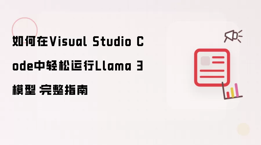 如何在Visual Studio Code中轻松运行Llama 3模型：完整指南