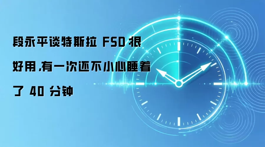 段永平谈特斯拉 FSD：很好用，有一次还不小心睡着了 40 分钟