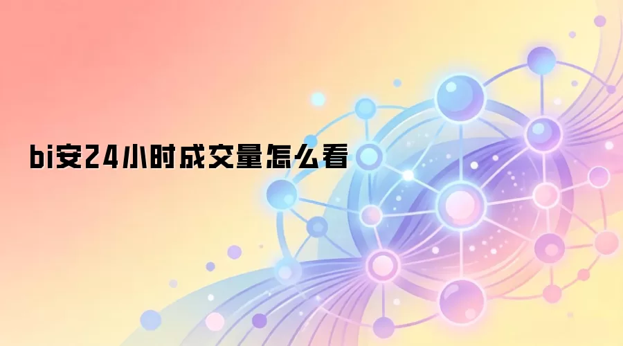 bi安24小时成交量怎么看