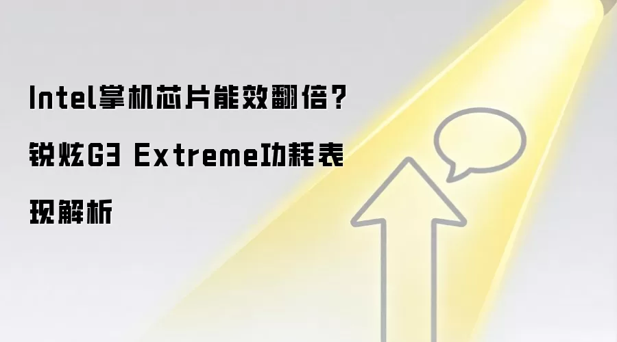 Intel掌机芯片能效翻倍?锐炫G3 Extreme功耗表现解析