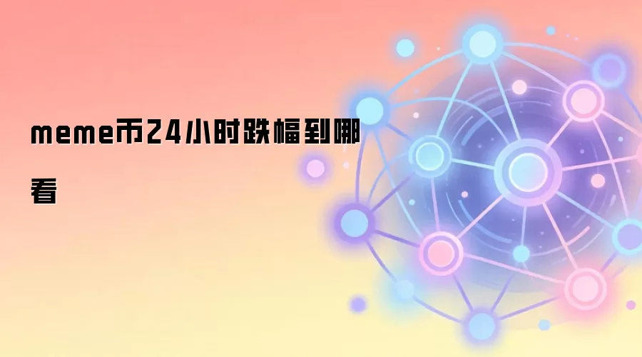 meme币24小时跌幅到哪看