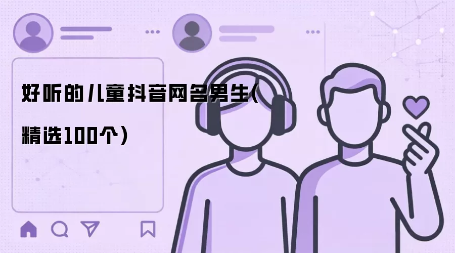 好听的儿童抖音网名男生(精选100个)