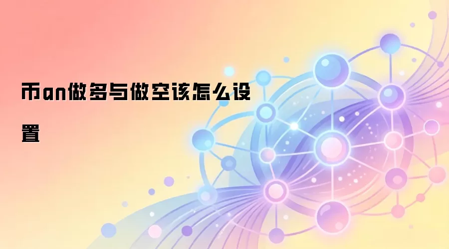 币an做多与做空该怎么设置