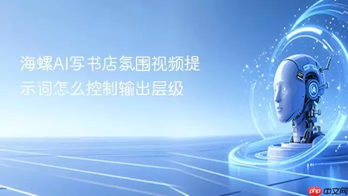 海螺AI写书店氛围视频提示词怎么控制输出层级