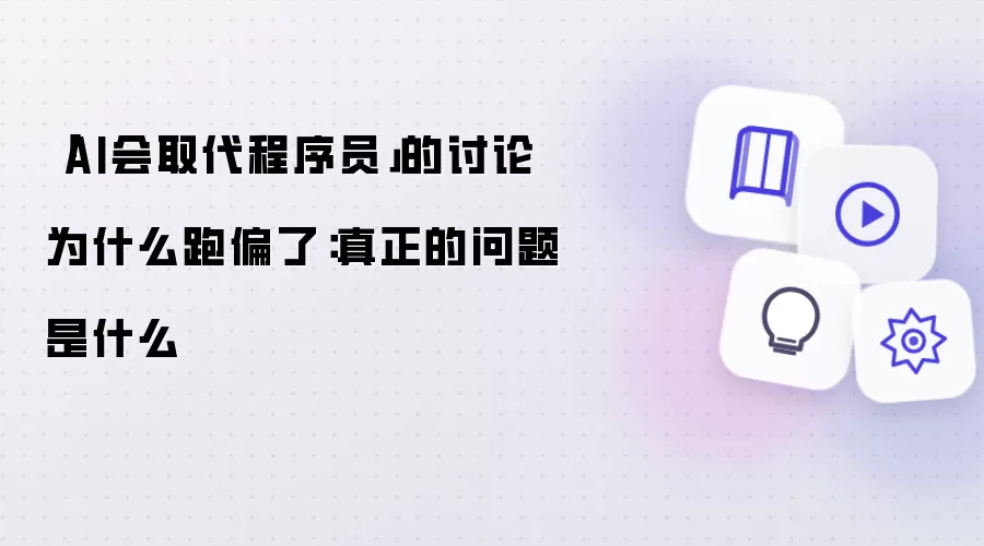 「AI会取代程序员」的讨论为什么跑偏了：真正的问题是什么