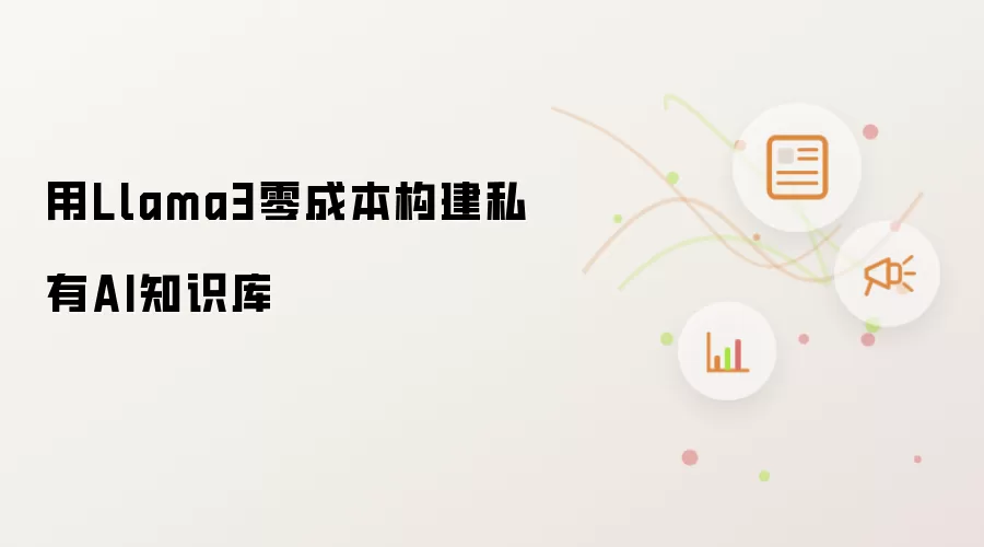 用Llama3零成本构建私有AI知识库