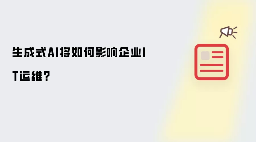 生成式AI将如何影响企业IT运维？