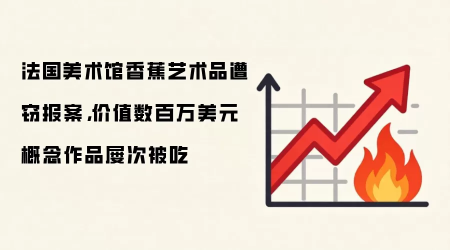 法国美术馆香蕉艺术品遭窃报案，价值数百万美元概念作品屡次被吃