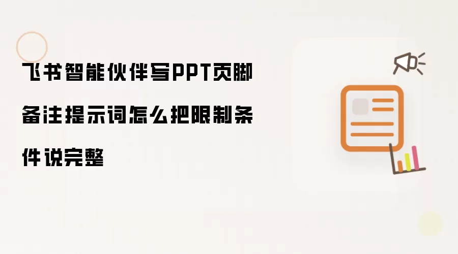 飞书智能伙伴写PPT页脚备注提示词怎么把限制条件说完整