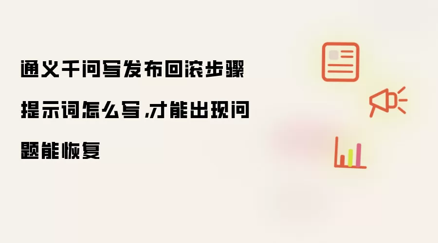 通义千问写发布回滚步骤提示词怎么写,才能出现问题能恢复