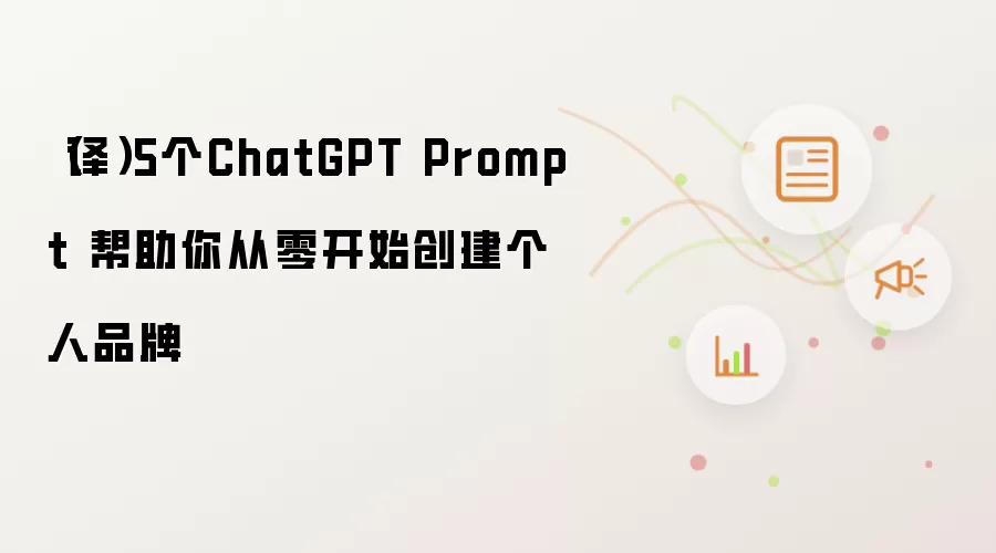（译）5个ChatGPT Prompt 帮助你从零开始创建个人品牌