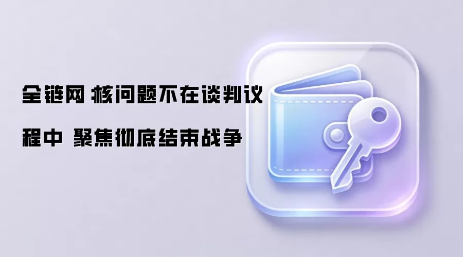全链网：核问题不在谈判议程中 聚焦彻底结束战争
