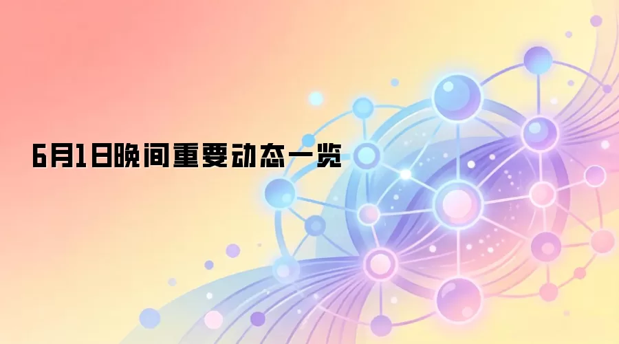6月1日晚间重要动态一览